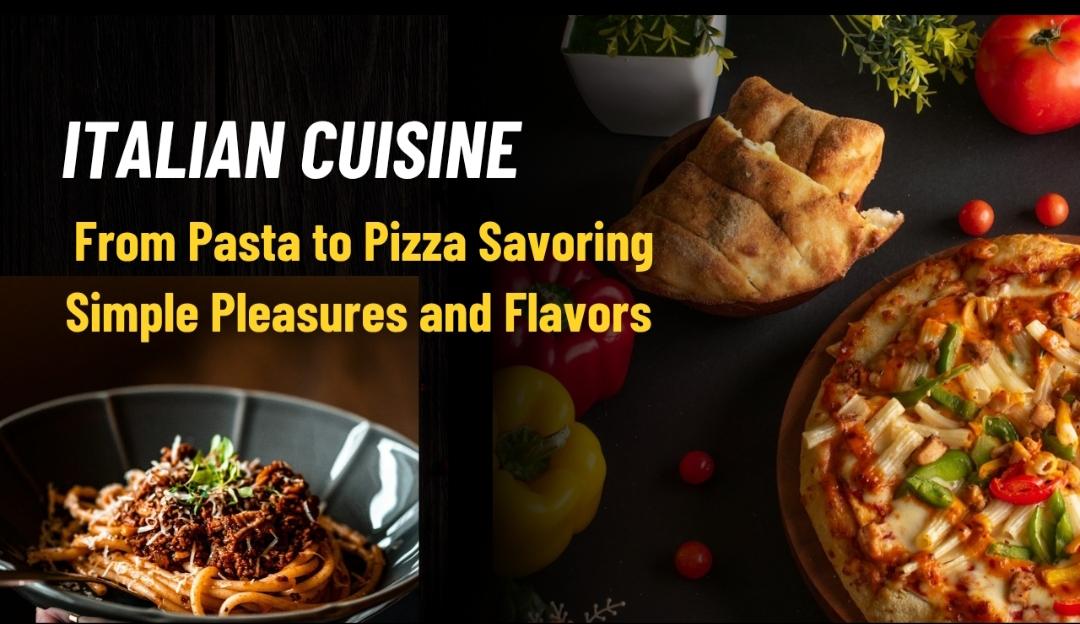 Italian Cuisine: From Pasta to Pizza Savoring Simple Pleasures and Flavors 