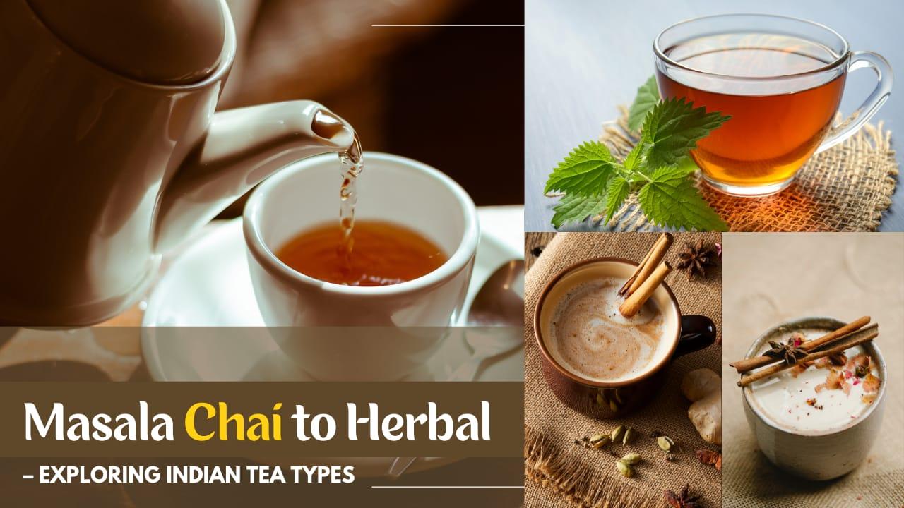 From Masala Chai to Herbal Tea: Exploring Indian Tea Varieties for Every Tea Lover